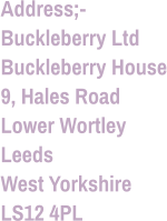 Address;- Buckleberry Ltd Buckleberry House 9, Hales Road Lower Wortley Leeds West Yorkshire LS12 4PL